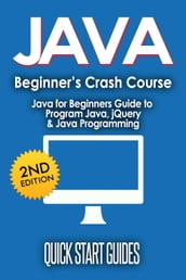 JAVA for Beginner s Crash Course: Java for Beginners Guide to Program Java, jQuery, & Java Programming