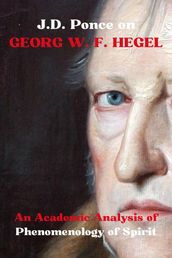 J.D. Ponce on Georg W. F. Hegel: An Academic Analysis of Phenomenology of Spirit