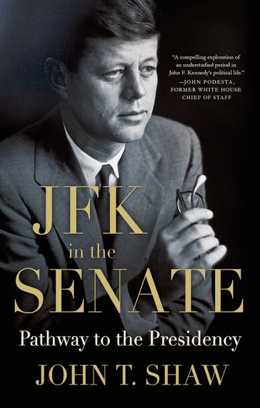 JFK in the Senate: Pathway to the Presidency - John T. Shaw