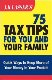 J.K. Lasser s 75 Tax Tips for You and Your Family
