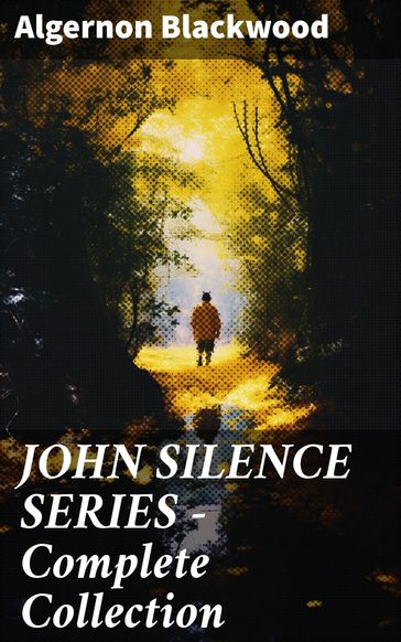 JOHN SILENCE SERIES - Complete Collection - Algernon Blackwood