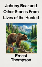 JOHNNY BEAR And other stories from Lives of the Hunted