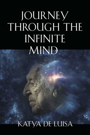 JOURNEY THROUGH THE INFINITE MIND: The Science and Spirituality of Dementia - Katya De Luisa
