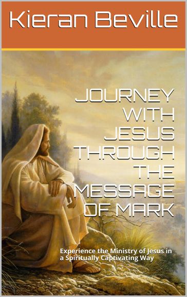 JOURNEY WITH JESUS THROUGH THE MESSAGE OF MARK - Kieran Beville