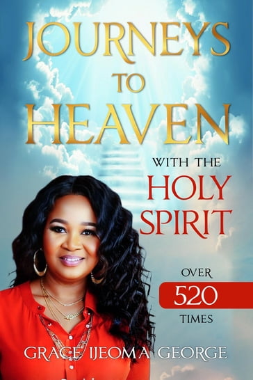 JOURNEYS TO HEAVEN WITH THE HOLY SPIRIT OVER 520 TIMES - Grace Ijeoma George