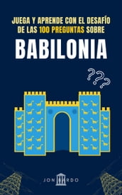 JUEGA Y APRENDE CON EL DESAFÍO DE LAS 100 PREGUNTAS SOBRE BABILONIA