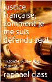JUSTICE FRANCAISE: COMMENT, je me suis défendu seul
