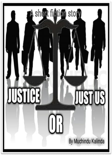 JUSTICE, OR JUST US - Muchindu Mweemba Kalinda