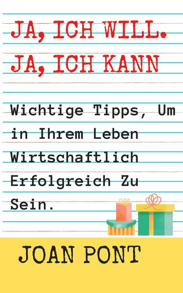 Ja, Ich Will. Ja, Ich Kann. Wichtige Tipps, Um in Ihrem Leben Wirtschaftlich Erfolgreich Zu Sein. - Joan Pont