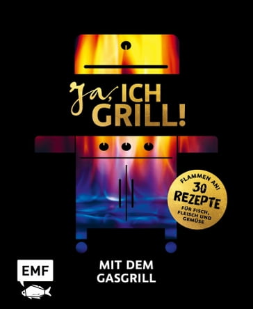 Ja, ich grill! - Mit dem Gasgrill - Christoph Brand - Guido Schmelich - Mora Futterer