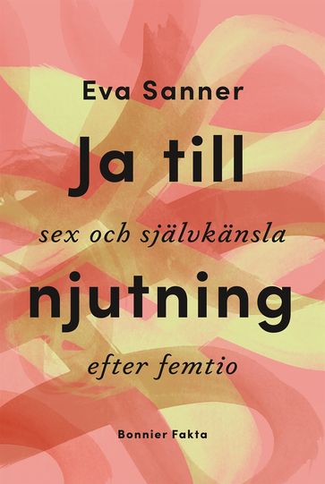 Ja till njutning : sex och självkänsla efter femtio - Eva Sanner - Kerstin Hanson