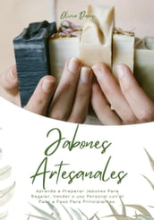 Jabones Artesanales: Aprenda a Preparar Jabones Para Regalar, Vender o uso Personal con el Paso a Paso Para Principiantes