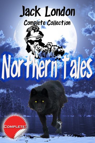 Jack London Complete Collection Northern Tales (annotated) - Jack London