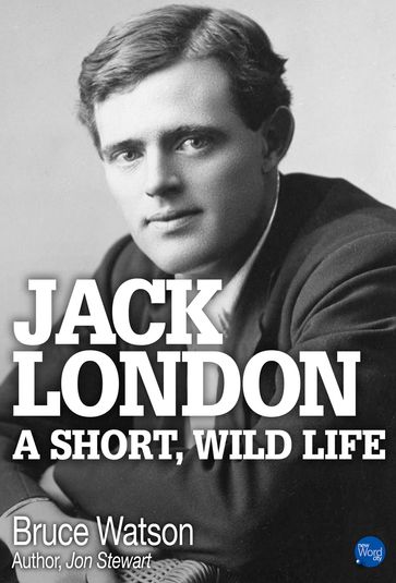 Jack London: A Short, Wild Life - Bruce Watson