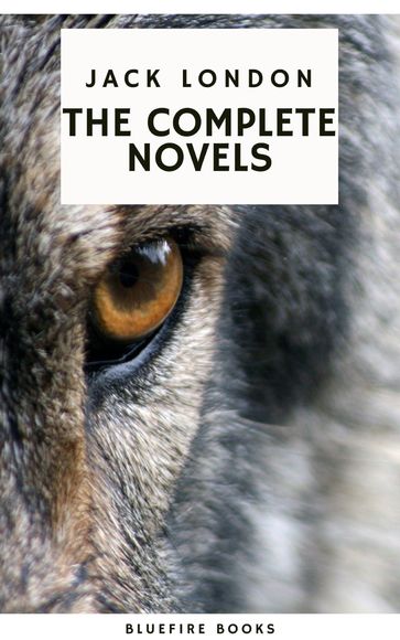 Jack London: The Complete Novels - Adventure, Nature, and the Human Spirit - Jack London - Bluefire Books