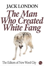 Jack London: The Man Who Created White Fang