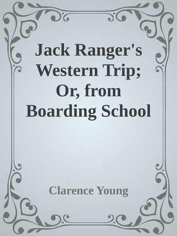 Jack Ranger's Western Trip; Or, from Boarding School to Ranch and Range - Clarence Young