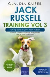 Jack Russell Training Vol 3 Taking care of your Jack Russell: Nutrition, common diseases and general care of your Jack Russell