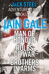 Jack Steel Adventure Series Books 1-3: Man of Honour, Rules of War, Brothers in Arms