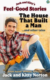 Jack and Kitty s Feel-Good Stories: The House That Built A Man and Other Tales