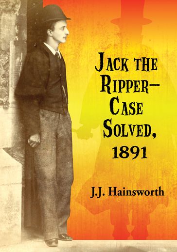 Jack the Ripper--Case Solved, 1891 - J.J. Hainsworth
