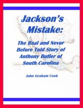 Jackson s Mistake: The Real and Never Before Told Story of Anthony Butler of South Carolina