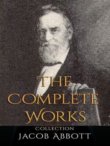 Jacob Abbott: The Complete Works - Jacob Abbott