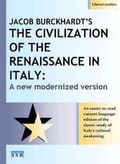 Jacob Burckhardt s The Civilization of the Renaissance in Italy Renaissance in Italy: A New Modernized Version