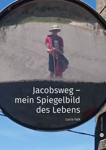 Jacobsweg - Spiegelbild meines Lebens - Lucia Falk