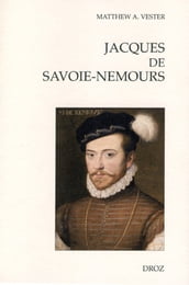 Jacques de Savoie-Nemours : L Apanage du Genevois au coeur de la puissance dynastique savoyarde au XVIe siècle