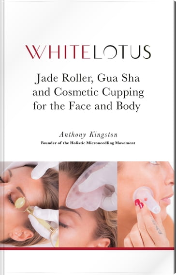 Jade Roller, Gua Sha and Cosmetic Cupping for the Face and Body - Anthony Kingston