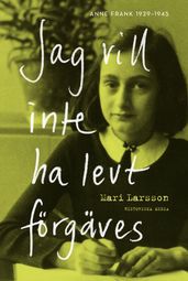 Jag vill inte ha levt förgäves: Anne Frank 1929-1945