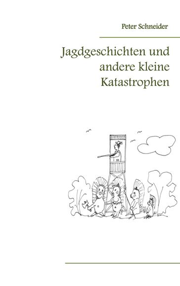 Jagdgeschichten und andere kleine Katastrophen - Peter Schneider