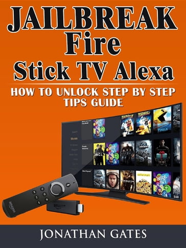 Jailbreak Fire Stick TV Alexa How to Unlock Step by Step Tips Guide - Jonathan Gates
