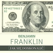 Jak si doskonali, czyli 13 cnót wg Benjamina Franklina oraz fragmenty z opisu ywota wasnego