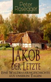 Jakob der Letzte - Eine Waldbauerngeschichte aus unseren Tagen