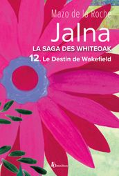 Jalna. La Saga des Whiteoak - T.12 : Le Destin de Wakefield