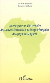 Jalons pour un dictionnaire des oeuvres littéraires de langue française des pays du Maghreb