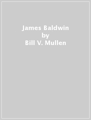 James Baldwin - Bill V. Mullen