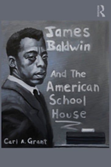 James Baldwin and the American Schoolhouse - Carl A. Grant