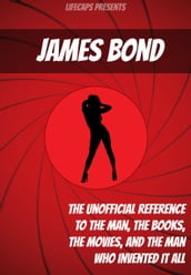 James Bond: The Unofficial Reference to the Man, the Books, the Movies, and the Man Who Invented It All