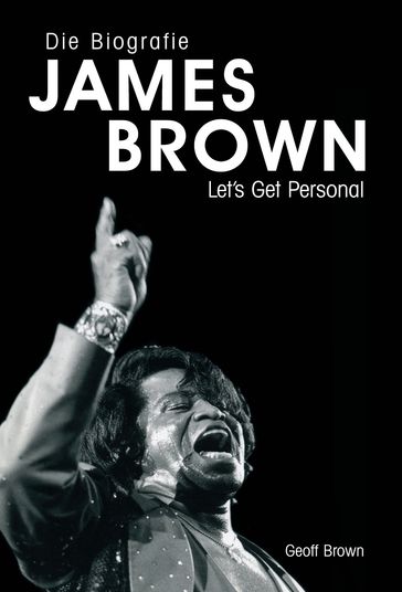 James Brown: Eine Biografie von Geoff Brown - Geoff Brown