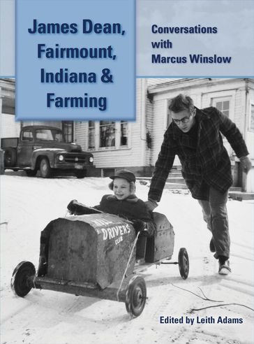 James Dean, Fairmount, Indiana & Farming: Conversations with Marcus Winslow - Marcus Winslow - Leith Adams