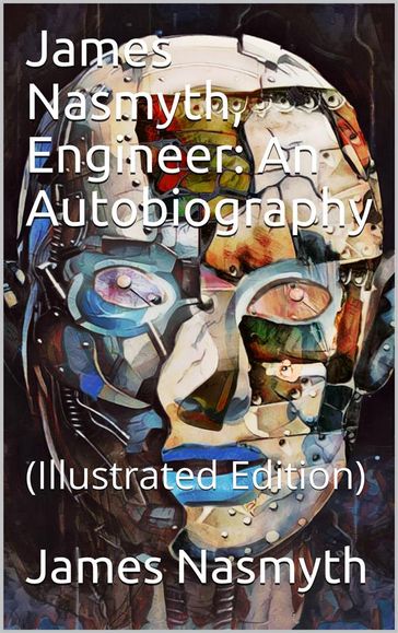 James Nasmyth, Engineer: An Autobiography - James Nasmyth
