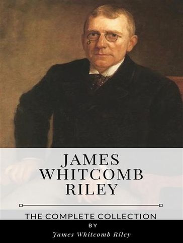 James Whitcomb Riley  The Complete Collection - James Whitcomb Riley