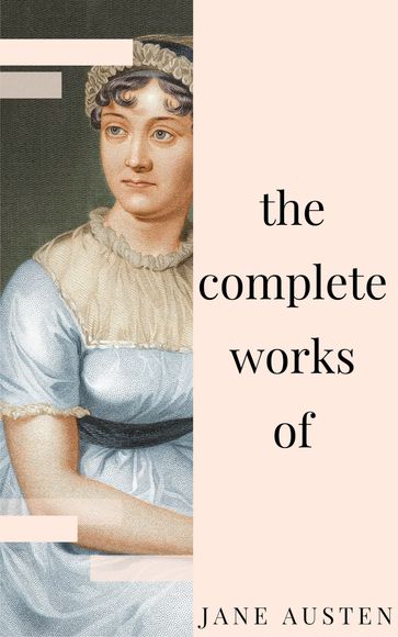 Jane Austen - Complete Works: All novels, short stories, letters and poems (NTMC Classics) - Austen Jane