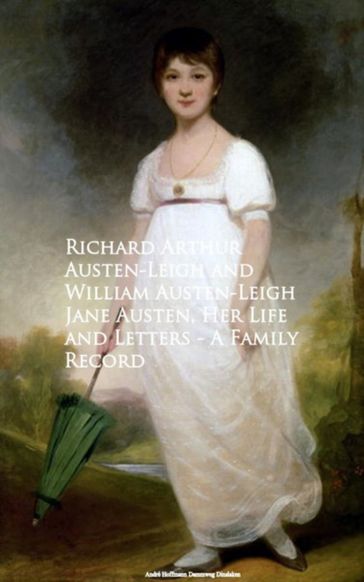 Jane Austen, Her Life and Letters - A Family Record - Arthur Austen-Leigh - William Austen-Leigh