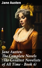 Jane Austen: The Complete Novels (The Greatest Novelists of All Time Book 6)