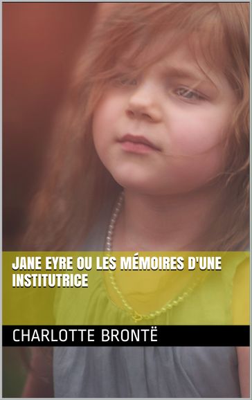 Jane Eyre ou Les Mémoires d'une institutrice - Charlotte Bronte