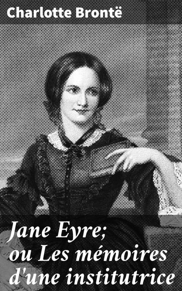 Jane Eyre; ou Les mémoires d'une institutrice - Charlotte Bronte